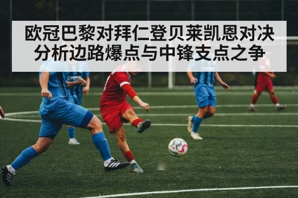 欧冠巴黎对拜仁登贝莱凯恩对决分析边路爆点与中锋支点之争