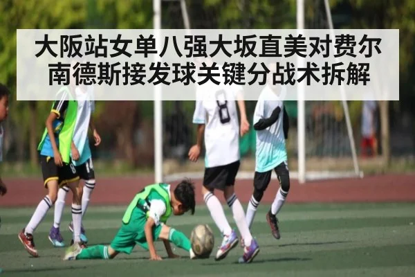 大阪站女单八强大坂直美对费尔南德斯接发球关键分战术拆解